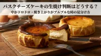 バスクチーズケーキの生焼け判断は？中がドロドロ・焼き上がりがプルプルな時の見分け方