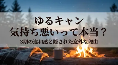 ゆるキャン 気持ち悪いって本当？3期の違和感と隠された意外な理由
